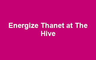 Energize Thanet at The Hive